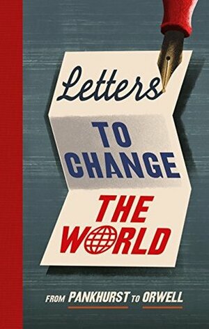 Letters to Change the World: From Pankhurst to Orwell by Travis Elborough