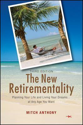 The New Retirementality: Planning Your Life and Living Your Dreams....at Any Age You Want by Mitch Anthony