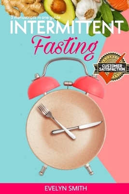 Intermittent Fasting: 3 manuscripts: Overeating Recovery + Intermittent fasting for women + Autophagy guide. The ultimate Guide for weight l by Evelyn Smith