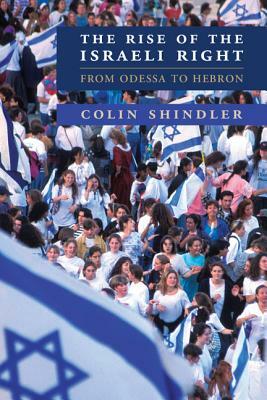 The Rise of the Israeli Right: From Odessa to Hebron by Colin Shindler