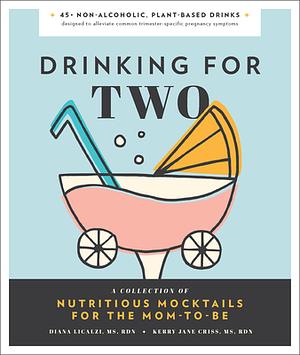 Drinking for Two: Nutritious Mocktails for the Mom-To-Be by Diana Licalzi