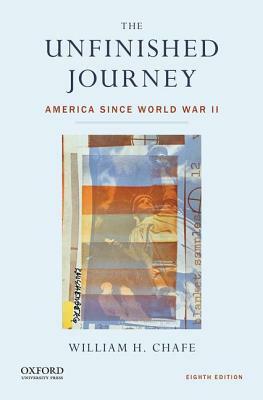 The Unfinished Journey: America Since World War 2 by William Henry Chafe