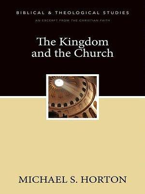 The Kingdom and the Church by Michael Horton