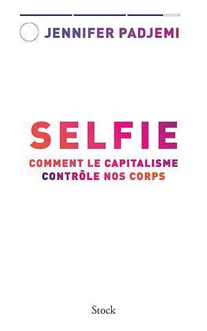 Selfie : Comment le capitalisme contrôle nos corps by Jennifer Padjemi