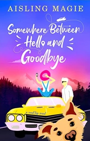 Somewhere Between Hello and Goodbye: A Road Trip Romance Novel by Aisling Magie