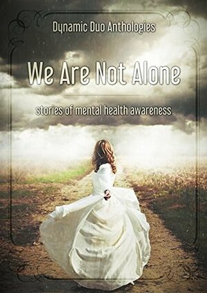 We Are Not Alone: An Anthology for Mental Health Awareness by Rayona Lovely Wilson, Catherine Banks, Leila Tualla, Anna Guntner, Skye Noir, Theodore Ashford, Willow Woodford, Annie Louise Twitchell, Els A. Laynam