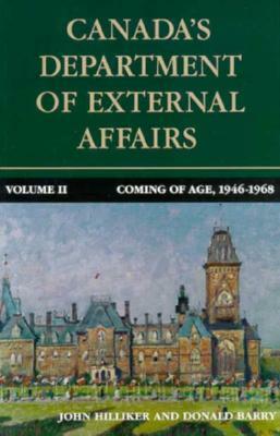 Canada's Department of External Affairs, Volume 2, Volume 20: Coming of Age, 1946-1968 by John Hilliker, Donald Barry