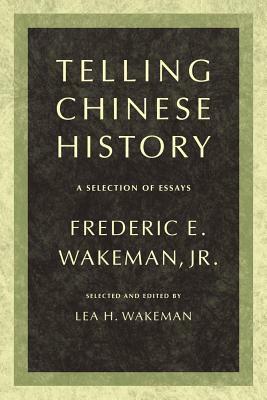 Telling Chinese History: A Selection of Essays by Frederic Wakeman