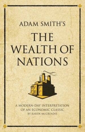 Adam Smith\'s The Wealth of Nations: A Modern-day Interpretation of an Economic Classic by Karen McCreadie