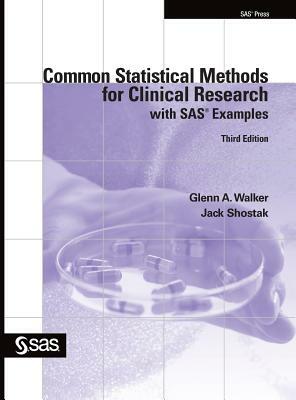 Common Statistical Methods for Clinical Research with SAS Examples, Third Edition by Glenn a. Walker, Jack Shostak