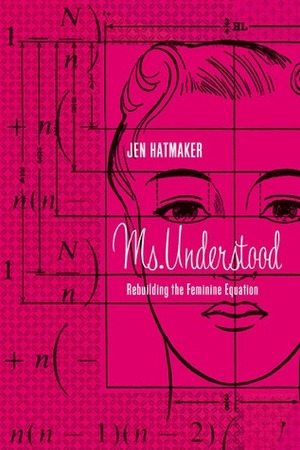 Ms. Understood: Rebuilding the Feminine Equation by Eddie E. Mosley, Jen Hatmaker