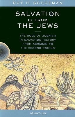 Salvation Is from the Jews: The Role of Judaism in Salvation History from Abraham to the Second Coming by Roy Schoeman, Roy H. Schoeman