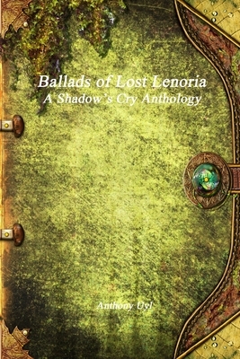 Ballads of Lost Lenoria by Anthony Uyl