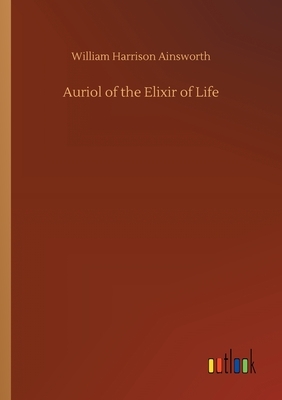 Auriol of the Elixir of Life by William Harrison Ainsworth