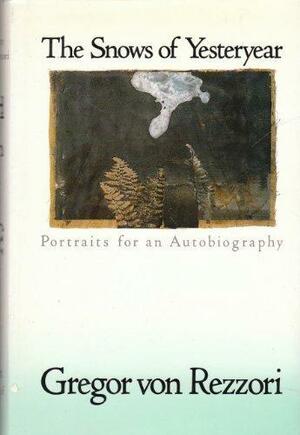 The Snows of Yesteryear: Portraits for an Autobiography by Gregor von Rezzori