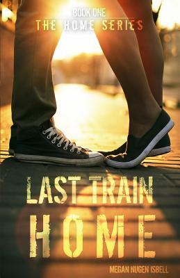 Last Train Home (The Home Series: Book One) by Megan Nugen Isbell