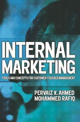 Internal Marketing: Tools and Concepts for Customer-Focused Management by Mohammed Rafiq, Pervaiz K. Ahmed