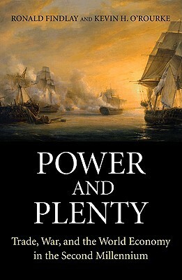 Power and Plenty: Trade, War, and the World Economy in the Second Millennium by Kevin H. O'Rourke, Ronald Findlay
