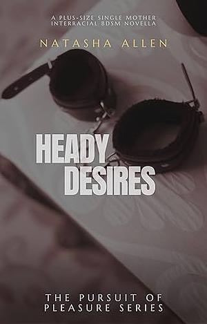 HEADY DESIRES: A PLUS-SIZE SINGLE MOTHER INTERRACIAL BDSM NOVELLA (THE PURSUIT OF PLEASURE SERIES BOOK 3) by Natasha Allen