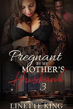 Pregnant By My Mother's Husband 3 by Linette King