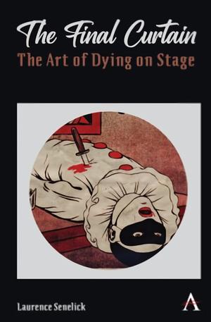 The Final Curtain: The Art of Dying on Stage by Laurence Senelick