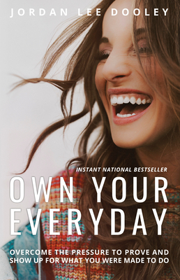 Own Your Everyday: Overcome the Pressure to Prove and Show Up for What You Were Made to Do by Jordan Lee Dooley