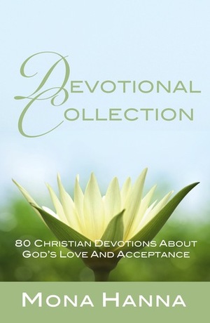 Devotional Collection: 80 Christian Devotions about God's Love and Acceptance by Mona Hanna