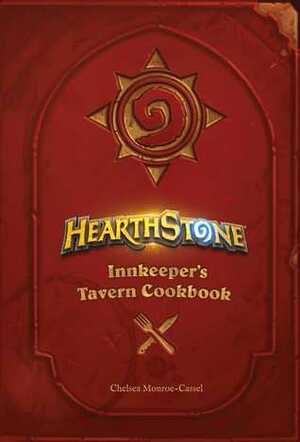 Hearthstone: Innkeeper's Tavern Cookbook by Chelsea Monroe-Cassel