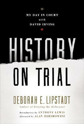 History on Trial: My Day in Court with David Irving by Deborah E. Lipstadt