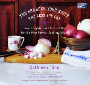 The Sharper Your Knife, the Less You Cry: Love, Laughter, and Tears at the World's Most Famous Cooking School by Kathleen Flinn
