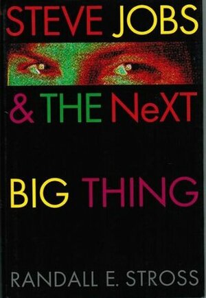 Steve Jobs & the NeXT Big Thing by Randall E. Stross, Lee Goerner
