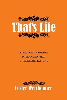 That's Life: A Personal & Highly Prejudiced View of Life's Irritations by Lester Wertheimer