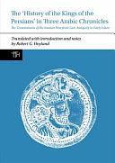 The 'History of the Kings of the Persians' in Three Arabic Chronicles: The Transmission of the Iranian Past from Late Antiquity to Early Islam by Robert G. Hoyland