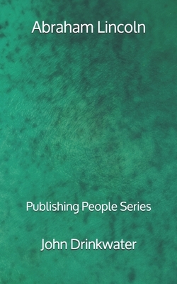 Abraham Lincoln - Publishing People Series by John Drinkwater