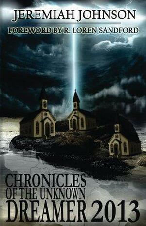 Chronicles of the Unknown Dreamer 2013 by Jeremiah Johnson, Loren Sandford