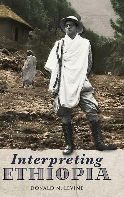 Interpreting Ethiopia: Observations of Five Decades by Donald N. Levine