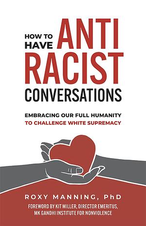 How to Have Antiracist Conversations: Embracing Our Full Humanity to Challenge White Supremacy by Roxy Manning