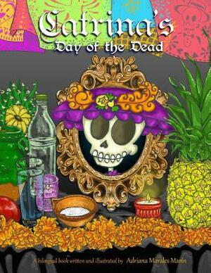 Catrina's day of the dead: El dia de muertos de Catrina by Adriana Morales Marin