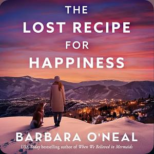 The Lost Recipe for Happiness by Barbara O'Neal