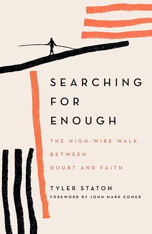 Searching for Enough: The High-Wire Walk Between Doubt and Faith by Tyler Staton