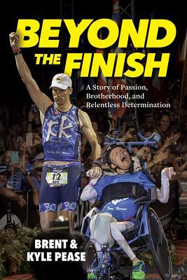 Beyond the Finish by Brent Pease, Kyle Pease