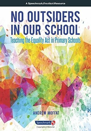 No Outsiders in Our School: Teaching the Equality Act in Primary Schools (Speechmark Practical Resources) by Andrew Moffat