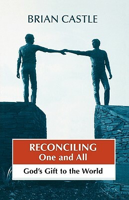 Reconciling One and All - God's Gift to the World by Brian Castle