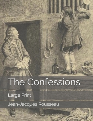 The Confessions: Large Print by Jean-Jacques Rousseau