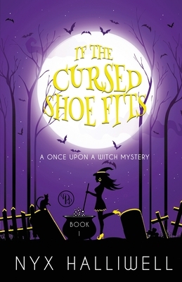 If the Cursed Shoe Fits, Once Upon A Witch Cozy Mystery Series, Book 1 by Nyx Halliwell