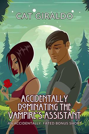 Accidentally Dominating the Vampire's Assistant: An Accidentally Fated Short by Cat Giraldo