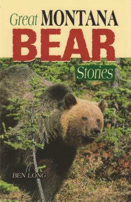 Great Montana Bear Stories by Ben Long