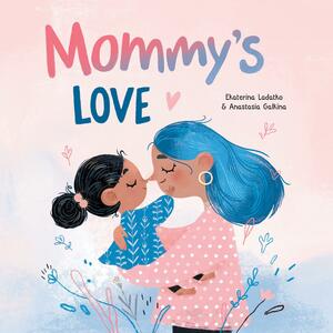 Mommy's Love by Ekaterina Ladatko, Anastasia Galkina