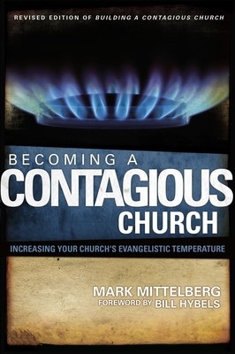 Becoming a Contagious Church: Increasing Your Church's Evangelistic Temperature by Mark Mittelberg