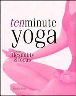 Ten Minute Yoga for Flexibility & Focus by Christina Brown